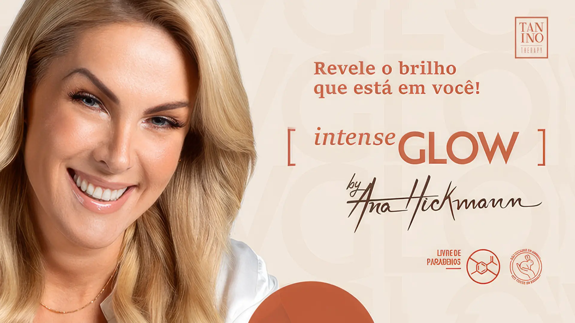 Imagem da Ana Hickmann sorridente com pele radiante e maquiagem natural em anúncio da Tanino Therapy. O texto promocional diz 'Revele o brilho que está em você!' e apresenta o produto 'intense GLOW by Ana Hickmann'. A imagem inclui ícones indicando que o produto é livre de parabenos e possui certificações de qualidade